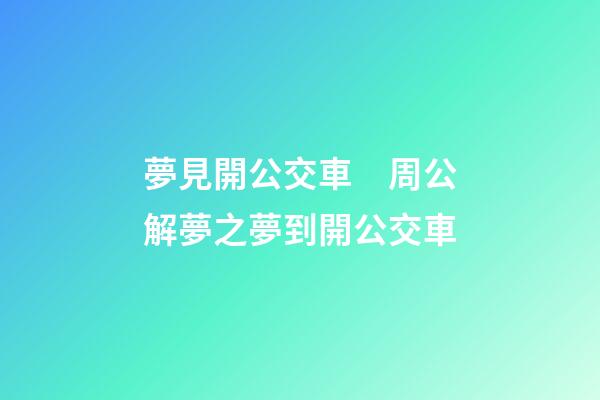 夢見開公交車　周公解夢之夢到開公交車